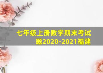 七年级上册数学期末考试题2020-2021福建