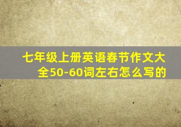 七年级上册英语春节作文大全50-60词左右怎么写的