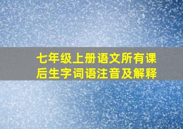 七年级上册语文所有课后生字词语注音及解释