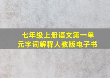 七年级上册语文第一单元字词解释人教版电子书