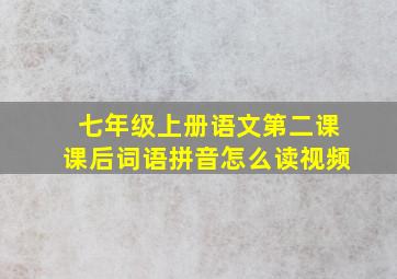 七年级上册语文第二课课后词语拼音怎么读视频