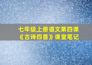 七年级上册语文第四课《古诗四首》课堂笔记