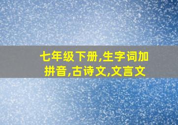 七年级下册,生字词加拼音,古诗文,文言文