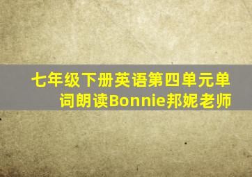 七年级下册英语第四单元单词朗读Bonnie邦妮老师