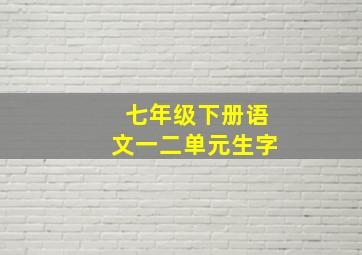 七年级下册语文一二单元生字