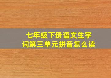 七年级下册语文生字词第三单元拼音怎么读