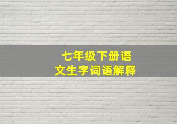 七年级下册语文生字词语解释