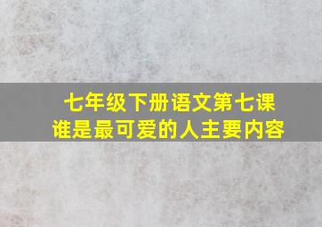 七年级下册语文第七课谁是最可爱的人主要内容