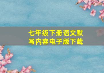 七年级下册语文默写内容电子版下载