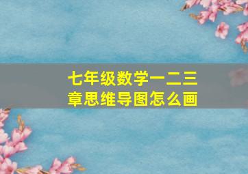 七年级数学一二三章思维导图怎么画