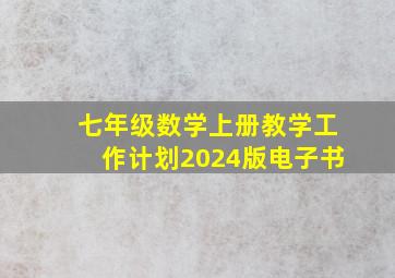 七年级数学上册教学工作计划2024版电子书