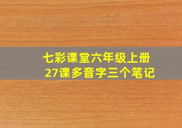 七彩课堂六年级上册27课多音字三个笔记