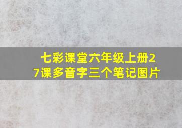 七彩课堂六年级上册27课多音字三个笔记图片