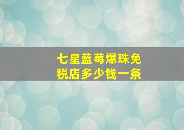 七星蓝莓爆珠免税店多少钱一条