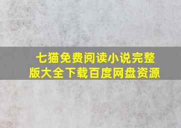 七猫免费阅读小说完整版大全下载百度网盘资源