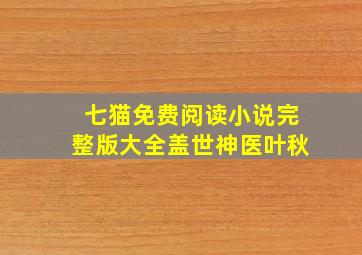 七猫免费阅读小说完整版大全盖世神医叶秋