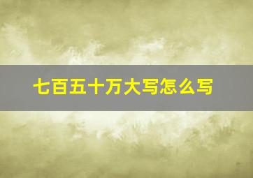 七百五十万大写怎么写