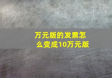 万元版的发票怎么变成10万元版