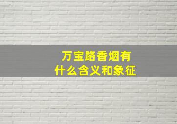 万宝路香烟有什么含义和象征