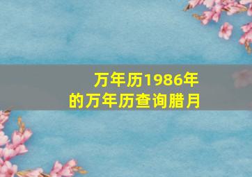 万年历1986年的万年历查询腊月