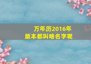 万年历2016年版本都叫啥名字呢