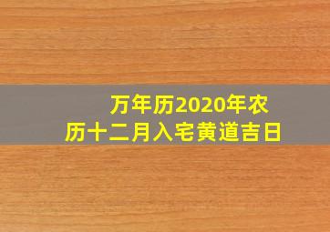 万年历2020年农历十二月入宅黄道吉日