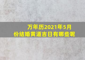 万年历2021年5月份结婚黄道吉日有哪些呢