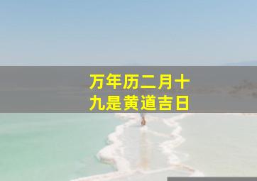 万年历二月十九是黄道吉日