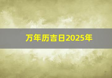 万年历吉日2025年