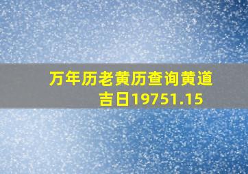 万年历老黄历查询黄道吉日19751.15