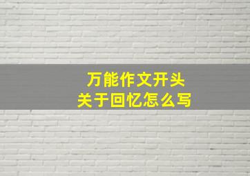 万能作文开头关于回忆怎么写