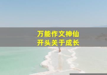 万能作文神仙开头关于成长