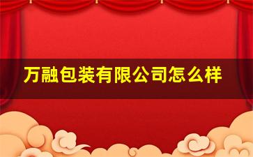 万融包装有限公司怎么样