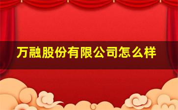 万融股份有限公司怎么样