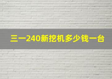 三一240新挖机多少钱一台