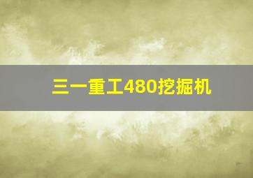 三一重工480挖掘机