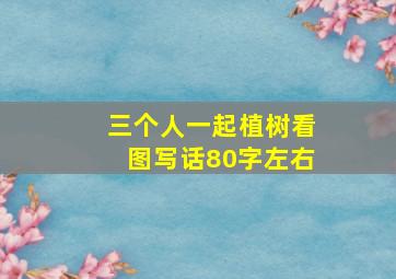 三个人一起植树看图写话80字左右