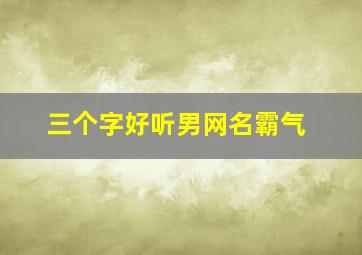 三个字好听男网名霸气