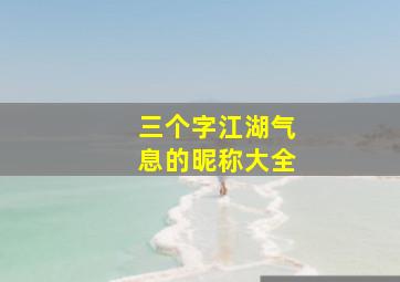 三个字江湖气息的昵称大全