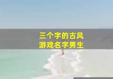 三个字的古风游戏名字男生