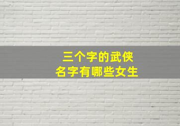 三个字的武侠名字有哪些女生