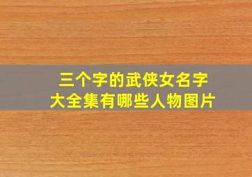 三个字的武侠女名字大全集有哪些人物图片