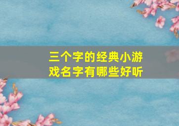 三个字的经典小游戏名字有哪些好听