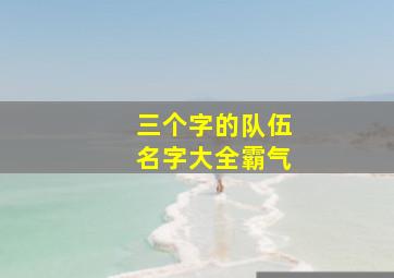 三个字的队伍名字大全霸气