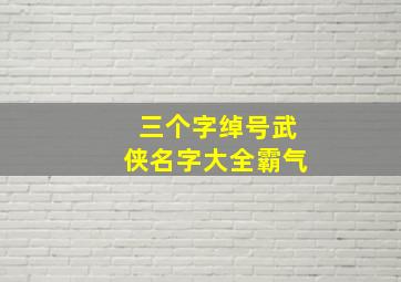 三个字绰号武侠名字大全霸气