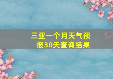 三亚一个月天气预报30天查询结果