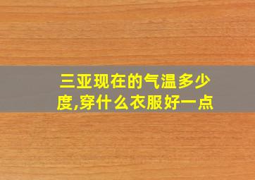 三亚现在的气温多少度,穿什么衣服好一点