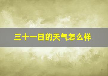 三十一日的天气怎么样