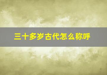 三十多岁古代怎么称呼