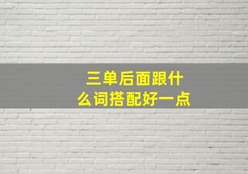 三单后面跟什么词搭配好一点